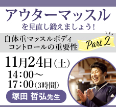 11月24日（土）塚田哲弘先生の『アウターマッスルを見直し鍛えましょう！自体重マッスルボディコントロールの重要性 Part2』WS開催します‼[大阪・本町]