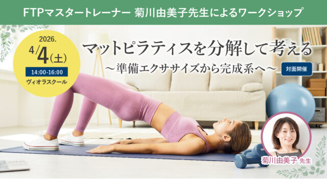 2026年4月4日(土)開催 FTPマスタートレーナー菊川由美子先生によるワークショップ『マットピラティスを分解して考える 〜準備エクササイズから完成系へ〜』【対面】