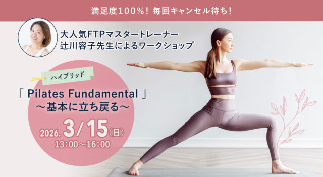 2026年3月15日(日)開催 大人気FTPマスタートレーナー辻川容子先生によるワークショップ『Pilates Fundamenta ～基本に立ち戻る～』【対面・オンライン(ア－カイブ視聴あり）】