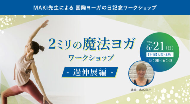 2026年6月21日(日)開催 Maki先生によるMAKI先生による国際ヨーガの日記念ワークショップ『２ミリの魔法ヨガWS – 過伸展編 -』【対面】