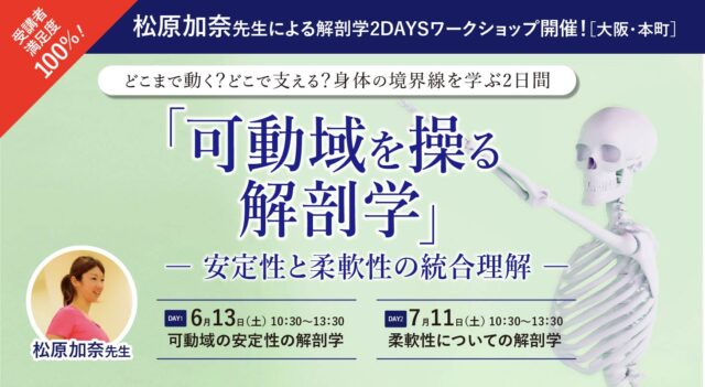 ＼受講者満足度100％！松原加奈先生による解剖学2DAYSワークショップ！／『可動域を操る解剖学 ― 安定性と柔軟性の統合理解 ―』2026年6月13日(土) 可動域の安定性の解剖学、7月11日(土) 柔軟性についての解剖学［大阪・本町］