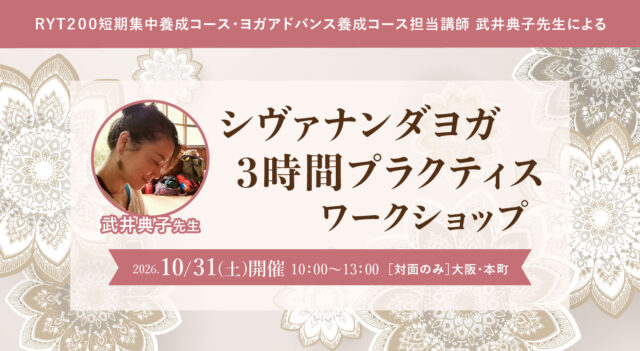 2026年10月31日(土)開催 YT２００短期集中養成コース・ヨガアドバンス養成コース担当講師 武井典子先生によるワークショップ『シヴァナンダヨガ 3時間プラクティス』【対面】