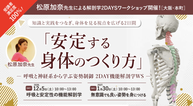 2026年12月5日(土)、2027年1月30日(土)  ＼受講者満足度100％！松原加奈先生による解剖学2DAYSワークショップ！／『安定する身体のつくり方 ― 呼吸と神経系から学ぶ姿勢制御 2DAY機能解剖学WS ―』［大阪・本町］